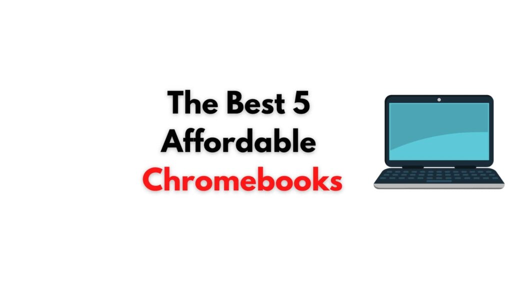 The Best 5 Affordable Chromebooks