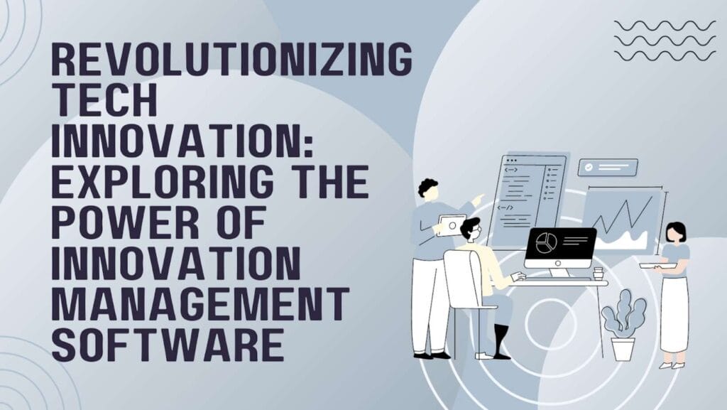 Innovation Management Software: Revolutionizing Tech