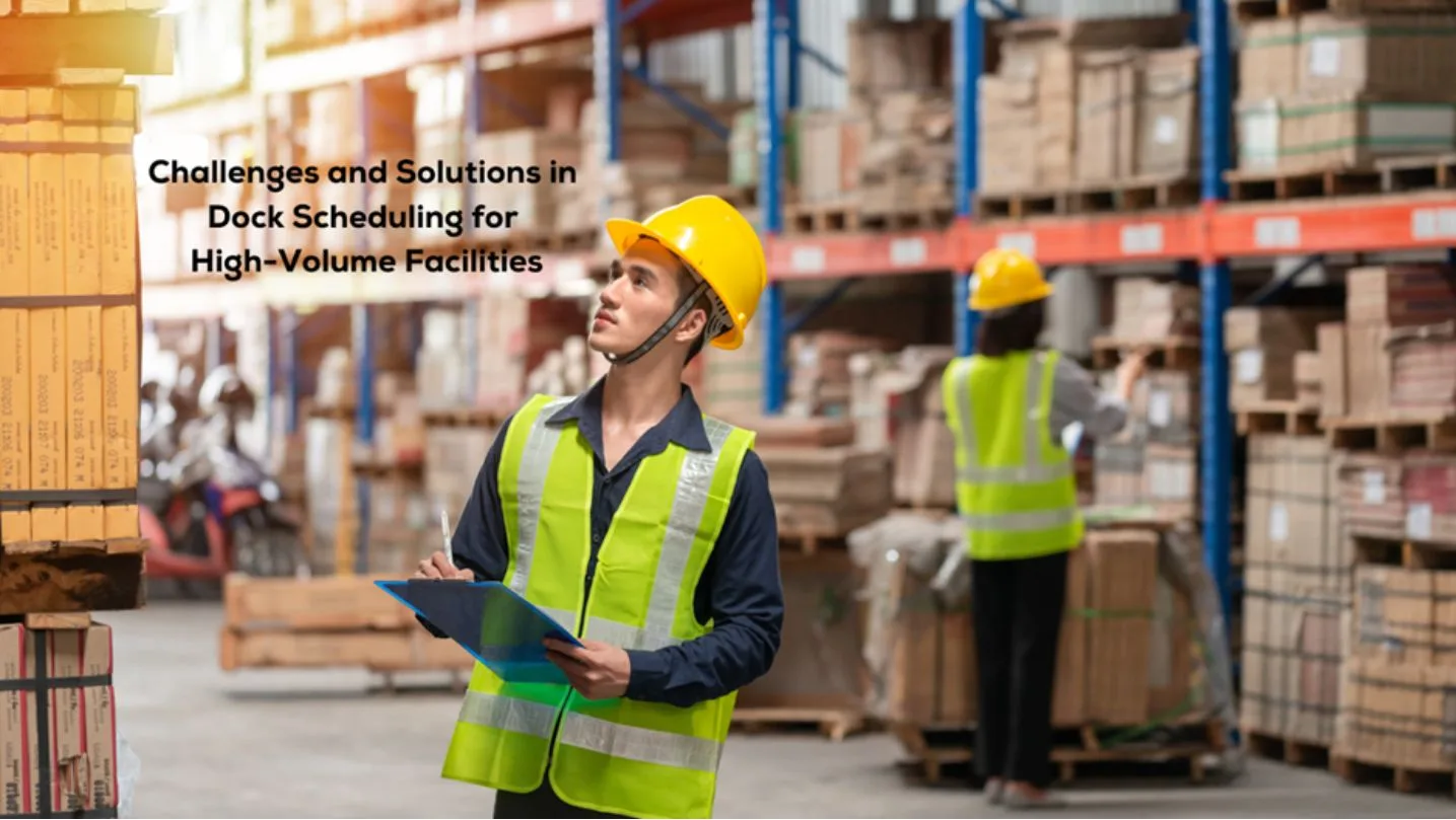 Challenges and Solutions in Dock Scheduling for High-Volume Facilities