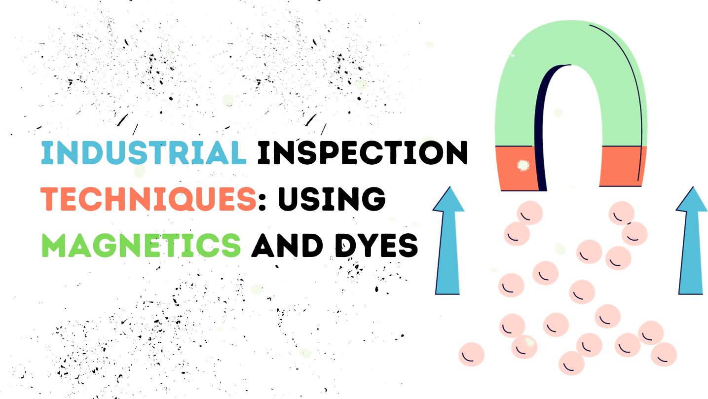 Industrial Inspection Techniques Using Magnetics and Dyes