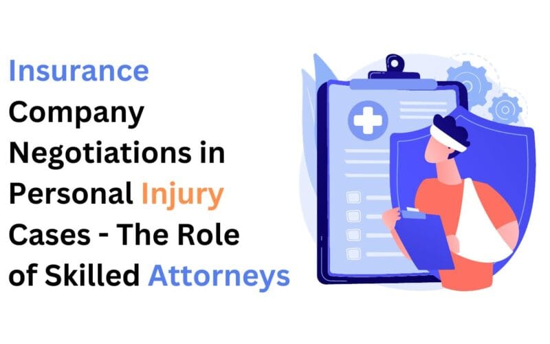 Insurance Company Negotiations in Personal Injury Cases – The Role of Skilled Attorneys