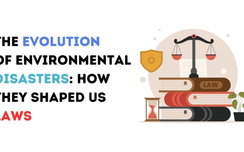 The Evolution of Environmental Disasters: How They Shaped US Laws