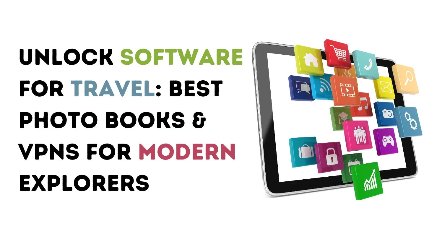 Software for Travel Best Photo Books & VPNs for Modern Explorers