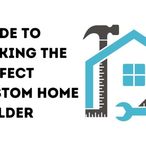 Guide to Picking the Perfect Custom Home Builder