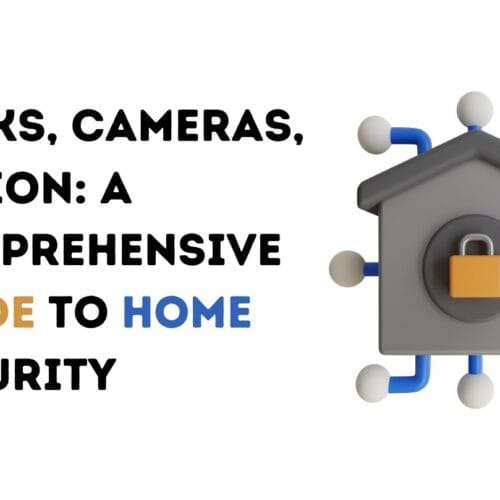Locks, Cameras, Action: A Comprehensive Guide to Home Security