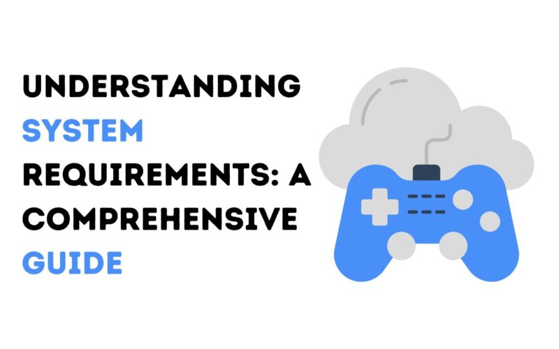 Understanding System Requirements: A Comprehensive Guide