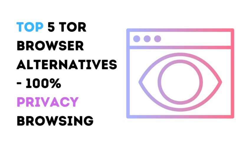Top 5 Tor Browser Alternatives – 100% Privacy Browsing