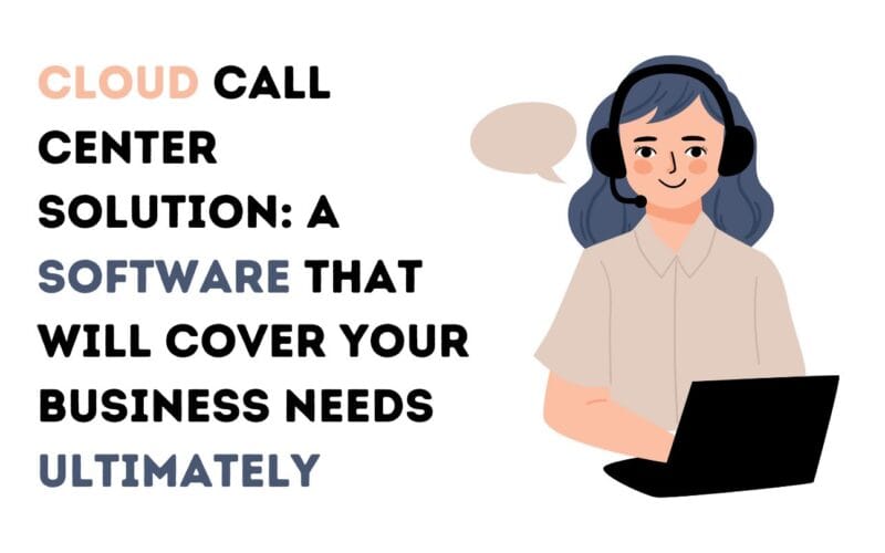 Cloud Call Center Solution: A Software That Will Cover Your Business Needs Ultimately