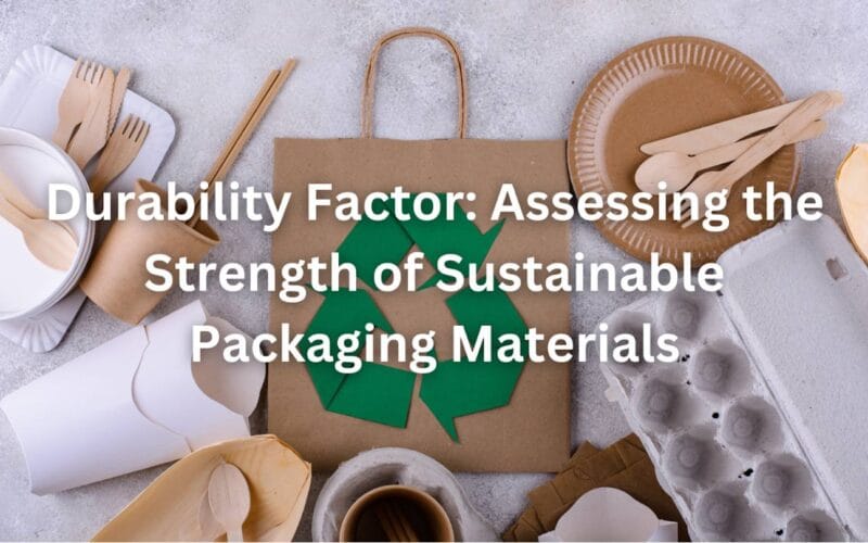 Durability Factor: Assessing the Strength of Sustainable Packaging Materials