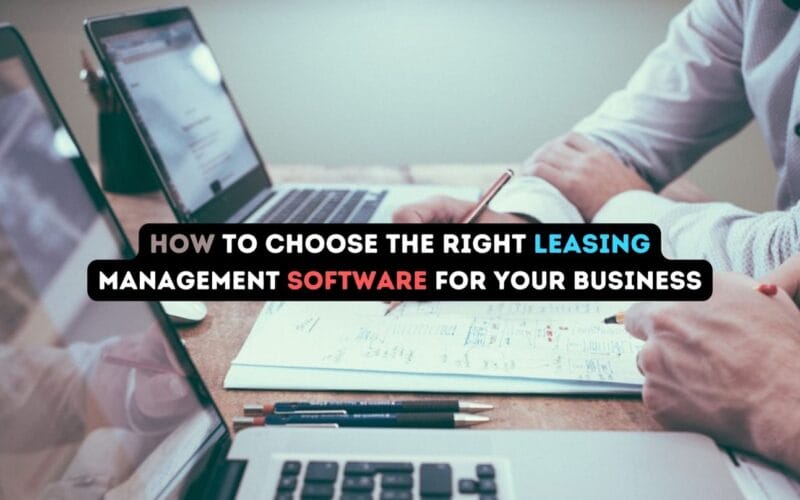 How to Choose the Right Leasing Management Software for Your Business