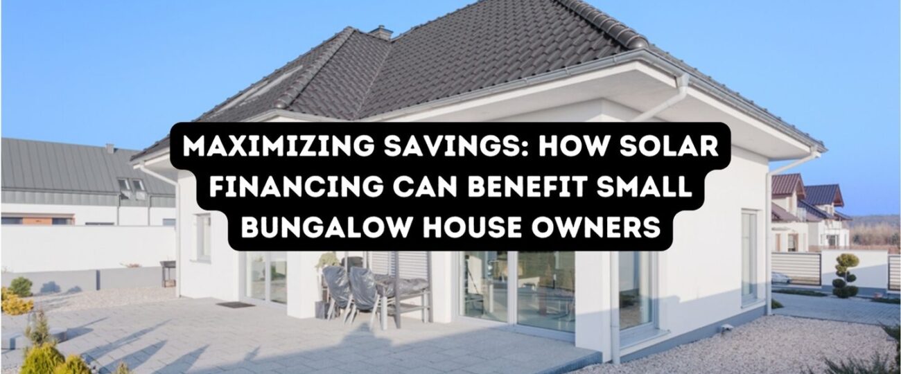 Maximizing Savings: How Solar Financing Can Benefit Small Bungalow House Owners