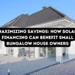 Maximizing Savings: How Solar Financing Can Benefit Small Bungalow House Owners