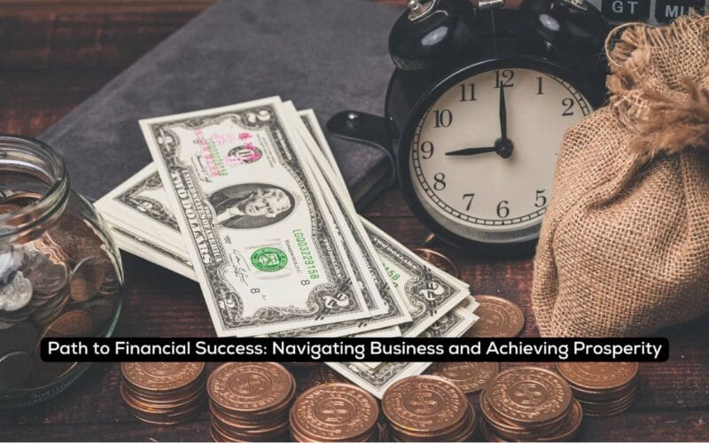 Path to Financial Success: Navigating Business and Achieving Prosperity