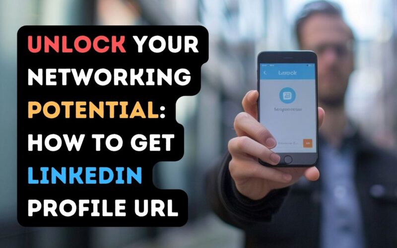 Unlock Your Networking Potential: How to Get LinkedIn Profile URL