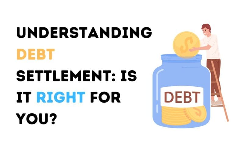Understanding Debt Settlement: Is It Right for You?