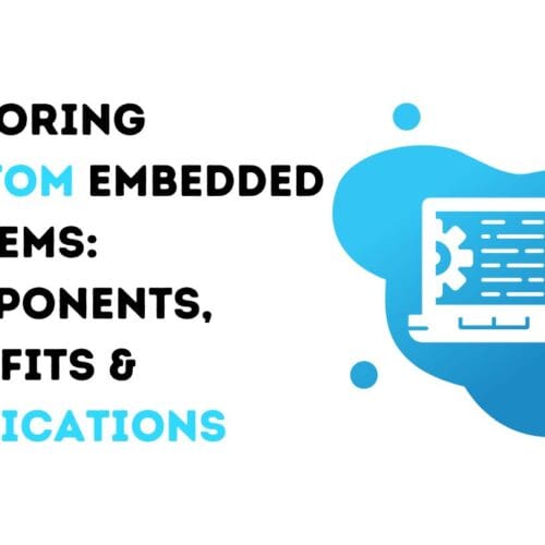 Exploring Custom Embedded Systems: Components, Benefits & Applications