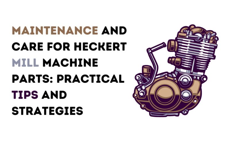 Maintenance and Care for Heckert Mill Machine Parts: Practical Tips and Strategies