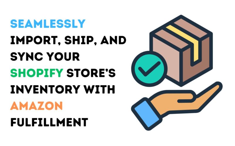 Seamlessly Import, Ship, and Sync Your Shopify Store’s Inventory with Amazon Fulfillment