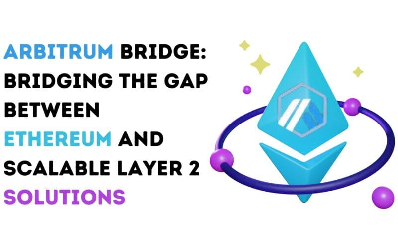 Arbitrum Bridge: Bridging the Gap Between Ethereum and Scalable Layer 2 Solutions