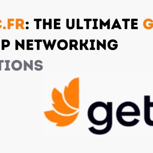 Getic.fr: The Ultimate Guide to Top Networking Solutions