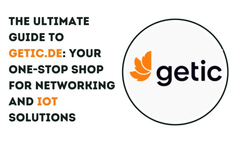 The Ultimate Guide to Getic.de: Your One-Stop Shop for Networking and IoT Solutions