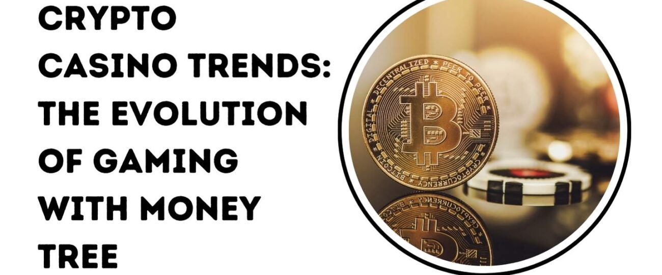 Crypto Casino Trends: The Evolution of Gaming with Money Tree