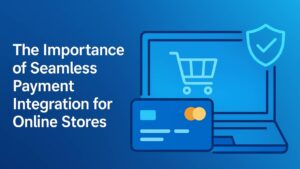 The Importance of Payment Integration for Online Stores