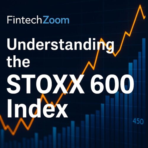 FintechZoom.com Stoxx 600: Analyzing European Market Trends