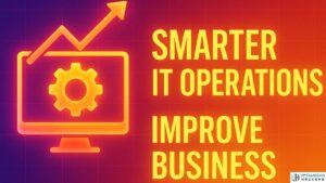 How Smarter IT Operations Help Minimize Downtime and Improve Output