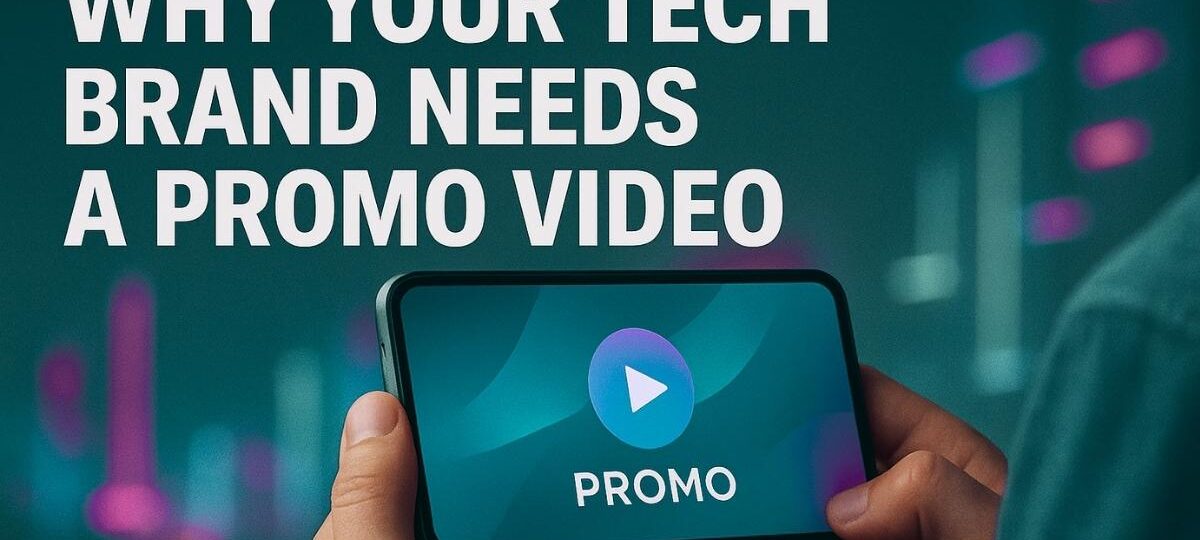 Why Your Tech Brand Needs a Promo Video (and How to Make One)