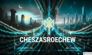 Cheszasroechew History, Significance, and Cultural Impact Explored