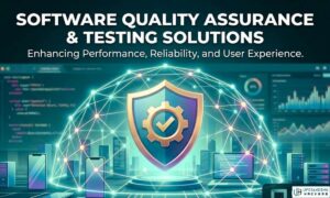 Software Quality Assurance and Testing Solutions The Backbone of Reliable Digital Products